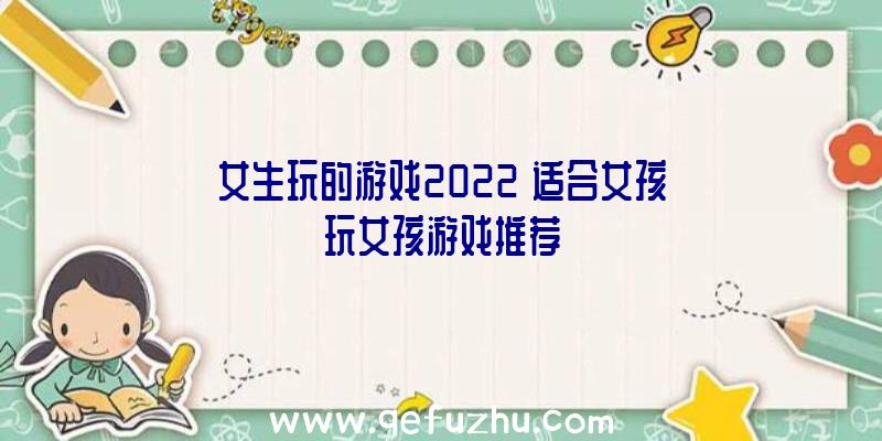 女生玩的游戏2022